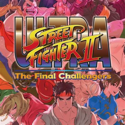  Ultra Street Fighter II: The Final Challengers - Sıkı Bir Turnuvada Yerini Alacak Mısın?